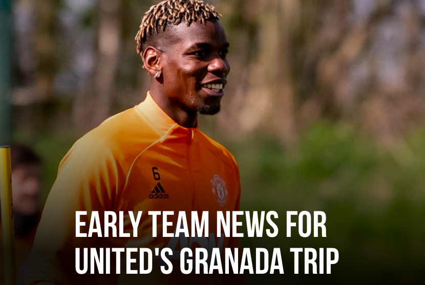 EARLY TEAM NEWS FOR MAN UNITED'S GRANADA TRIP - Bóng Đá
