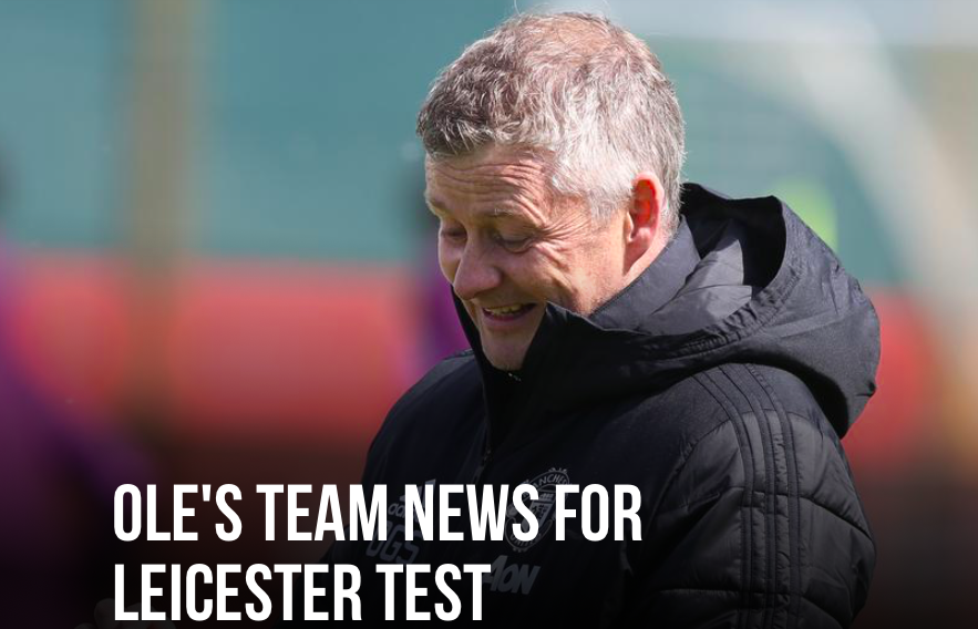 OLE'S Man Utd TEAM NEWS FOR LEICESTER TEST - Bóng Đá