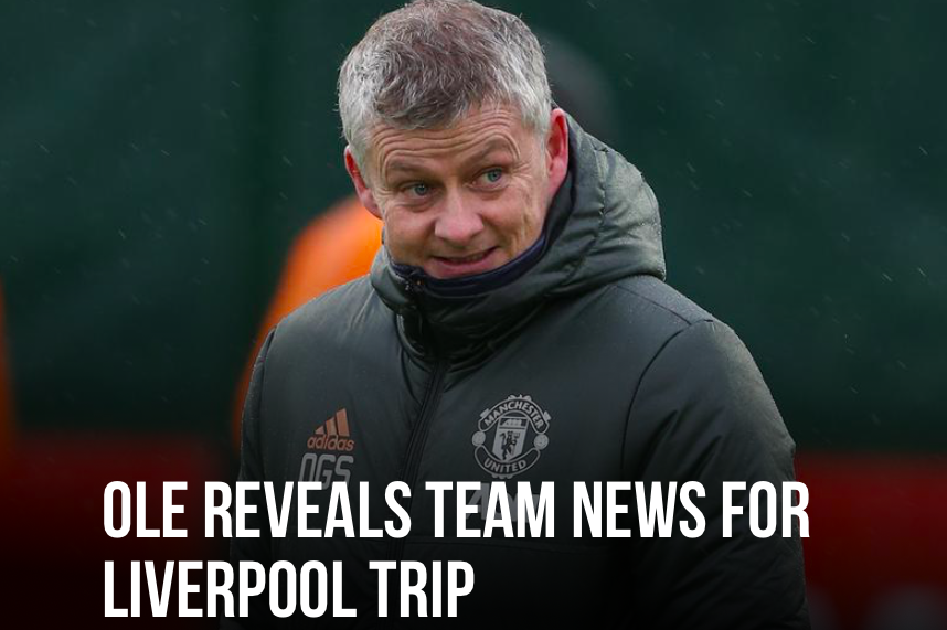 OLE REVEALS MAN UNITED TEAM NEWS FOR LIVERPOOL TRIP - Bóng Đá