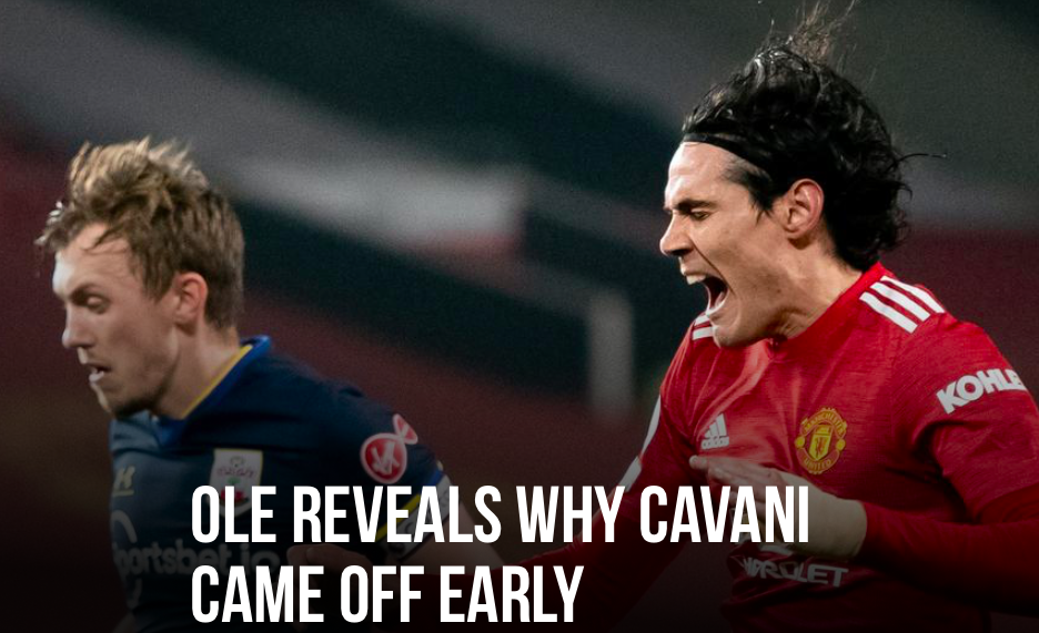 OLE REVEALS WHY CAVANI CAME OFF EARLY - Bóng Đá