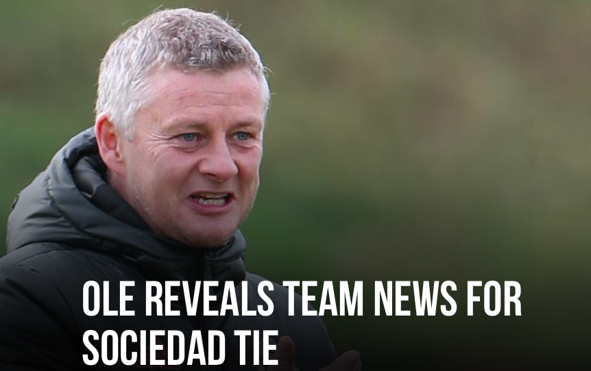 OLE REVEALS TEAM NEWS FOR SOCIEDAD TIE - Bóng Đá