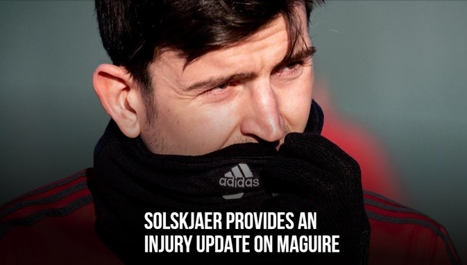 SOLSKJAER PROVIDES AN INJURY UPDATE ON MAGUIRE - Bóng Đá