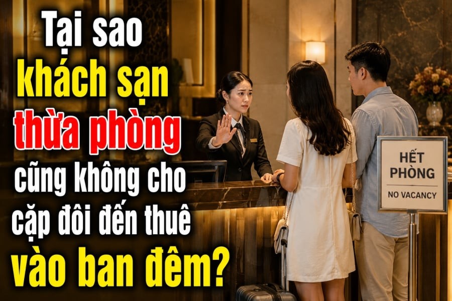 Tại sao khách sạn thừa phòng cũng không cho cặp đôi đến thuê vào ban đêm?