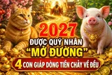 2027 được quý nhân "mở đường", 4 con giáp dòng Tiền chảy về đều