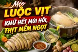 Mẹo luộc vịt khử hết mùi hôi, thịt mềm ngọt