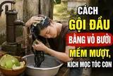 Cách gội đầu bằng vỏ bưởi mềm mượt, kích mọc tóc con