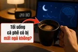 Tối uống cà phê có bị mất ngủ không?