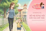 Chuyên gia giáo dục nhắc phụ huynh đừng hỏi con câu này sau ngày học đầu tiên nếu muốn trẻ cởi mở hơn
