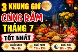 3 khung giờ cúng Rằm tháng 7 tốt nhất
