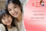 Có 5 điều cha mẹ đừng ép con làm, càng ép càng dễ khiến trẻ trở nên bướng bỉnh, bất trị và khó bảo khi lớn lên