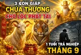 3 con giáp Chúa thương cho Lộc phát tài, 1 tuổi trả nghiệp tháng 9
