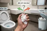 Giấy vệ sinh dùng xong nên vứt vào bồn cầu hay thùng rác?