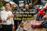 Vì sao đầu bếp nhắc: Ướp thịt bò đừng cho muối?
