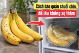 Cách bảo quản chuối chín, để lâu không sợ thâm