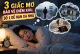 3 giấc mơ báo về điềm xấu, số 1 dễ hạn xa nhà