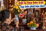 Đặt lọ hoa bên trái hay bên phải bàn thờ?