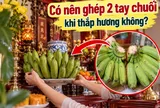 Có nên ghép 2 tay chuối khi thắp hương không?