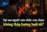 Tại sao người xưa nhắc con cháu không thắp hương buổi tối?