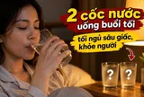 2 cốc nước uống buổi tối ngủ sâu giấc, khỏe người