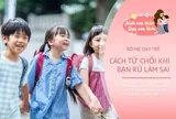 Con bị bạn rủ làm chuyện sai, chuyên gia mách bố mẹ cách dạy trẻ từ chối và giữ vững giá trị của mình