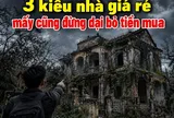 3 kiểu nhà giá rẻ mấy cũng đừng dại bỏ tiền mua