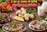 5 thứ ăn chung với gừng gây đầy bụng, khó tiêu
