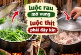 Tại sao luộc rau mở vung, luộc thịt phải đậy kín?