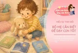 Nắm rõ 7 “bí mật” ở trẻ, bố mẹ sẽ bớt đi một nửa áp lực khi nuôi dạy con