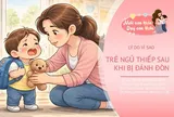 Tại sao trẻ ngủ thiếp đi sau khi bị đánh đòn? Đọc xong bài này, bố mẹ sẽ không còn ý nghĩ đánh con nữa
