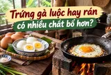 Trứng gà luộc hay rán có nhiều chất bổ hơn?