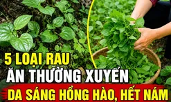 5 loại rau ăn thường xuyên da sáng hồng hào, hết nám