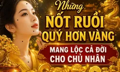 Những nốt ruồi quý hơn vàng mang lộc cả đời cho chủ nhân
