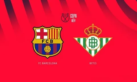 Nhận định Copa del Rey - Barcelona vs Real Betis (03h00 ngày 16/1): Tiếp đà thăng hoa; Lợi thế sân nhà