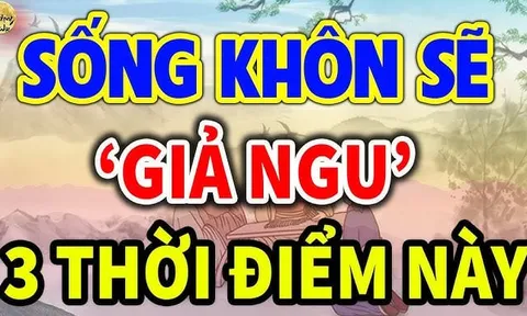 Người thông minh luôn biết "giả ngu" 3 thời điểm quan trọng, vừa tránh tai ương vừa tăng phúc lộc