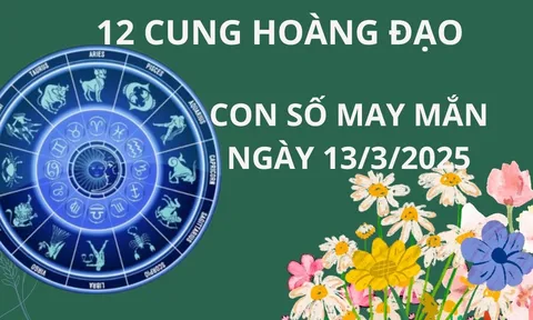 Tử vi ngày 13/3 con số may mắn cho 12 cung hoàng đạo cơ hội đổi đời giàu sang, nổ lộc tưng bừng