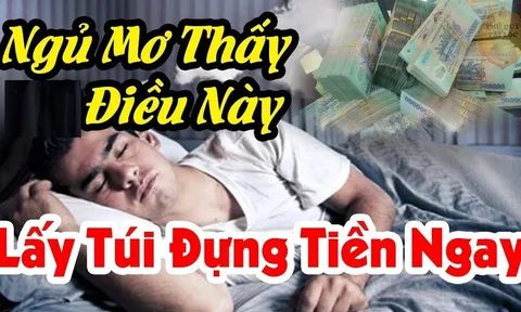5 giấc mơ báo hiệu Tiền Tài đang đến, số 3 ai gặp may nhất