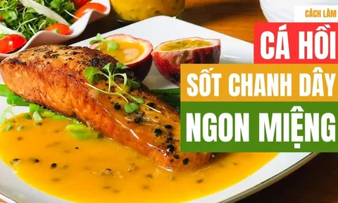 Cách làm cá hồi sốt chanh leo ngon: Ăn một lần nhớ mãi