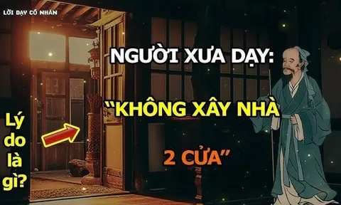 Các cụ dặn: Xây nhà hai cửa, người thì lao đao, của cải khánh kiệt, vì sao?