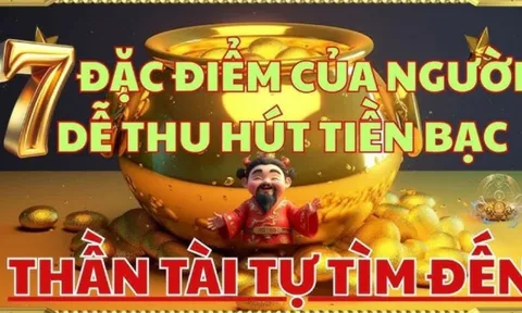 7 đặc điểm của người thu hút tiền bạc, cuộc đời không giàu cũng vượng