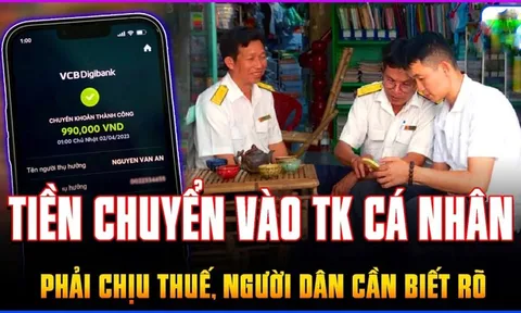 Những khoản tiền chuyển vào tài khoản cá nhân phải chịu thuế, người dân phải biết