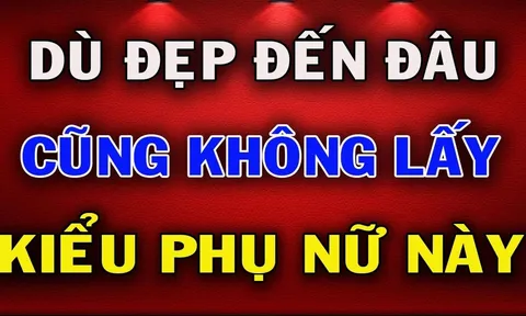 5 kiểu phụ nữ dù đẹp như tiên cũng đừng lấy: Đó là kiểu nào?