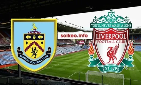 Nhận định Burnley - Liverpool: Đá sân khách, The Kop vẫn nhấn chìm đối thủ?
