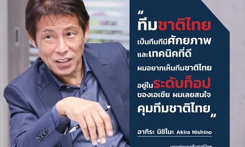 HLV Akira Nishino : "Tôi muốn cùng ĐT Thái Lan lọt Top đội mạnh châu Á"