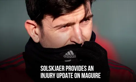 Solskjaer đăng đàn phát biểu, quá rõ khả năng tái xuất của Maguire