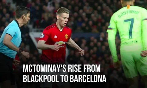Sự trỗi dậy của McTominay từ Blackpool cho đến Barcelona!