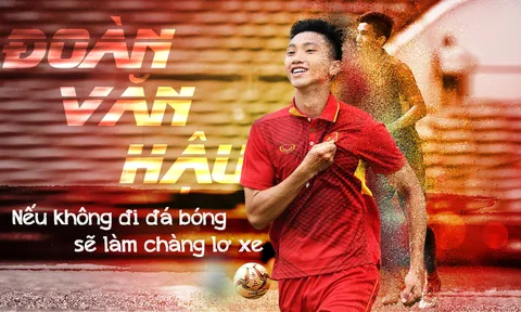Đoàn Văn Hậu: Nếu không đá bóng sẽ làm chàng lơ xe