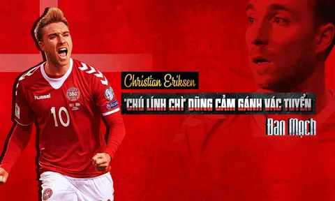 Christian Eriksen: "Chú lính chì" dũng cảm gánh vác tuyển Đan Mạch