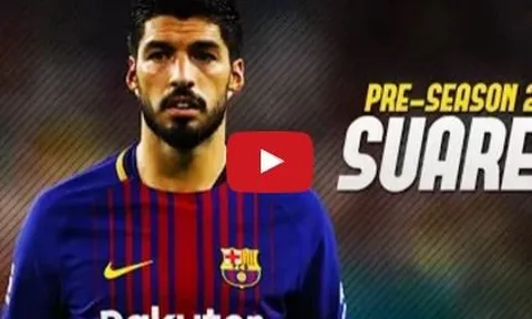 Luis Suarez quá bùng nổ trong mùa Hè 2017