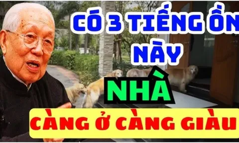 Nhà có 3 tiếng ồn này càng ở àng giàu có: Đó là âm thanh gì?