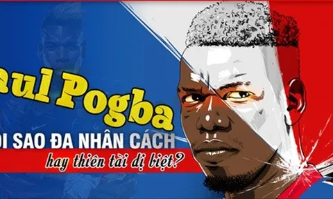 Paul Pogba: Ngôi sao đa nhân cách hay thiên tài dị biệt?